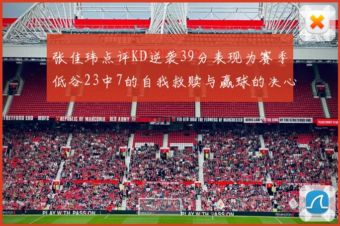 张佳玮点评KD逆袭39分表现为赛季低谷23中7的自我救赎与赢球的决心