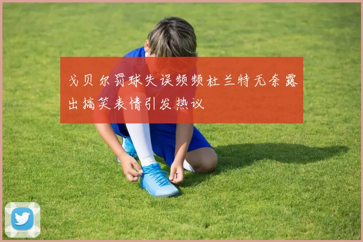戈贝尔罚球失误频频杜兰特无奈露出搞笑表情引发热议